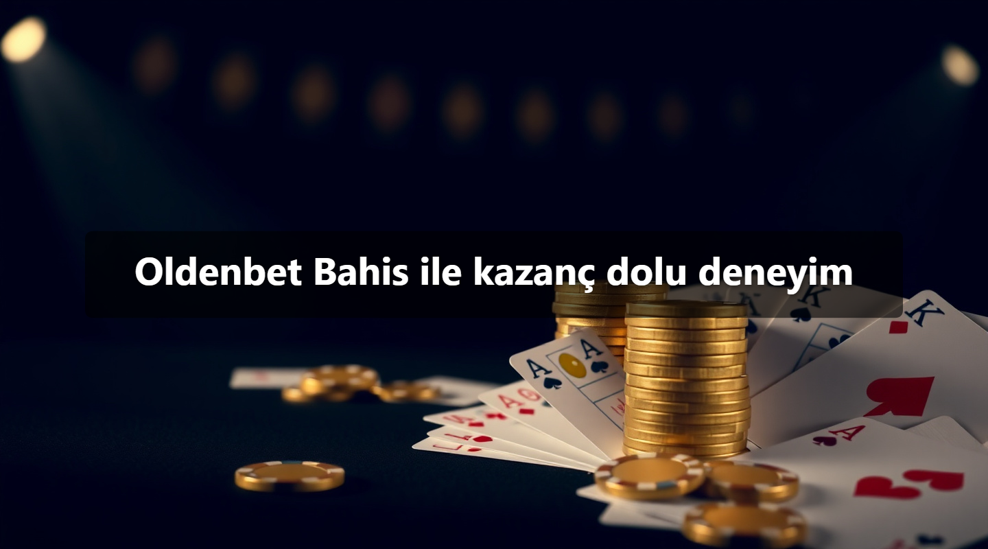 Oldenbet Bahis ile kazanç dolu deneyim