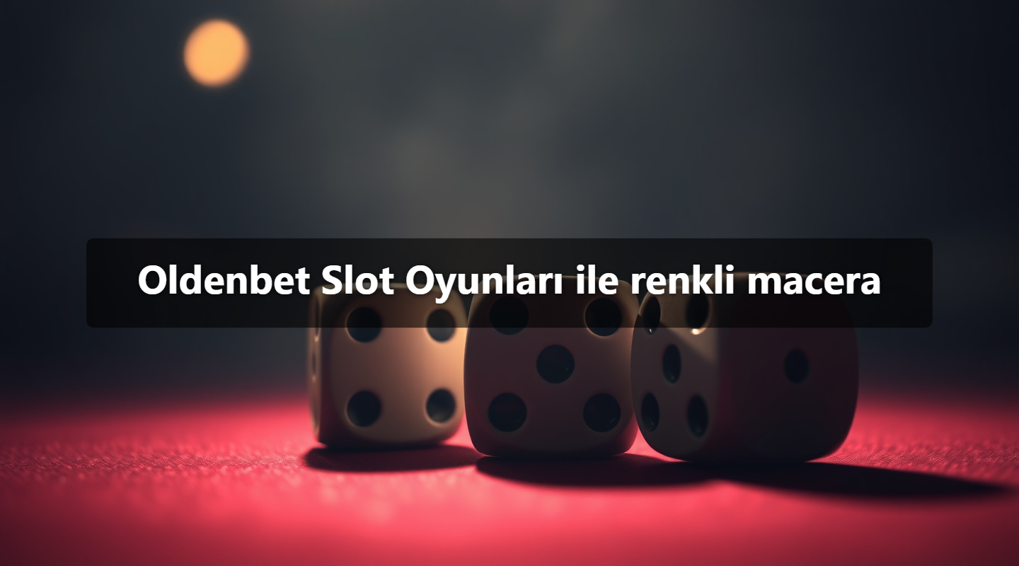 Oldenbet Slot Oyunları ile renkli macera