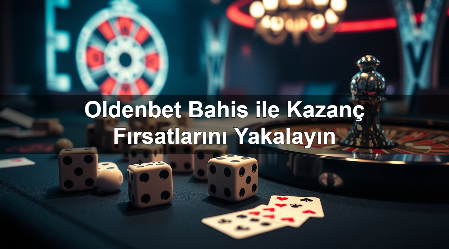 Oldenbet Bahis ile Kazanç Fırsatlarını Yakalayın