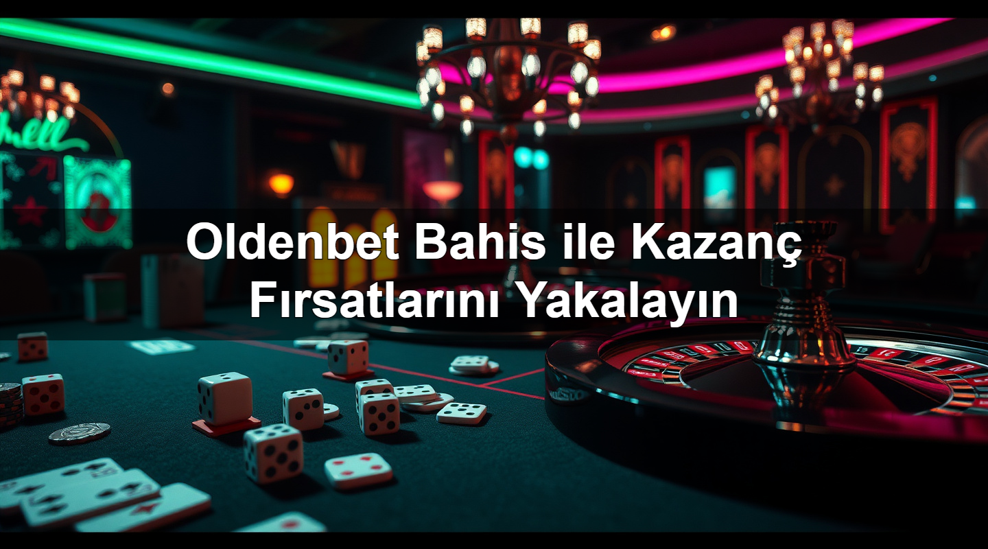 Oldenbet Bahis ile Kazanç Fırsatlarını Yakalayın