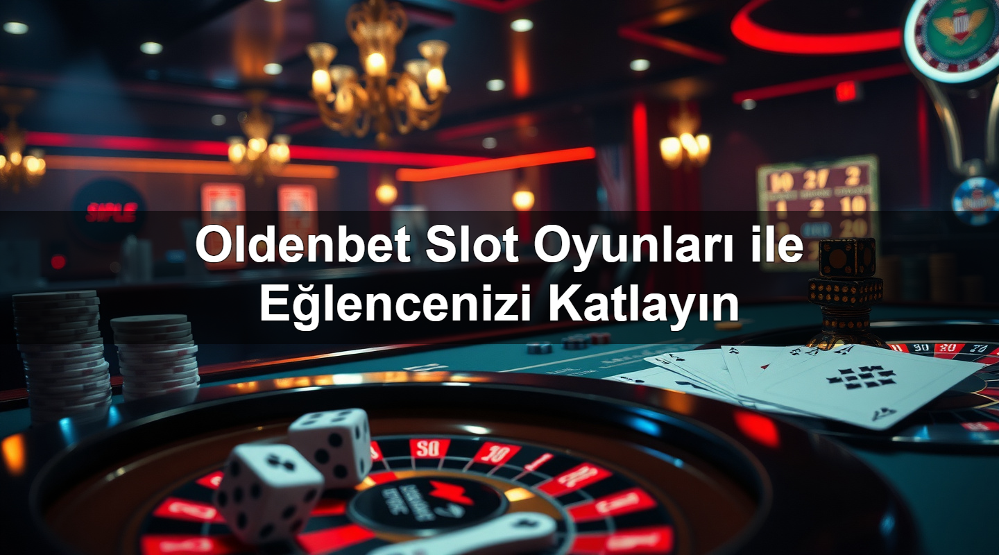Oldenbet Slot Oyunları ile Eğlencenizi Katlayın